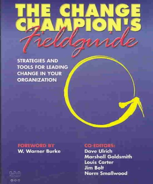 The Change Champion's Fieldguide: Strategies and Tools for Leading Change in Your Organization cover