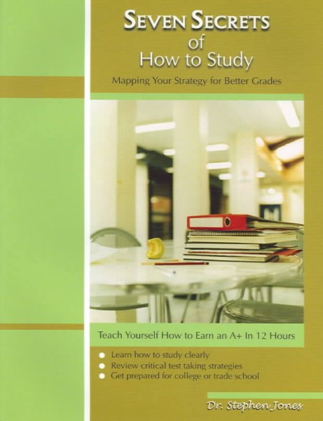 Seven Secrets Of How To Study: Teaching Yourself How To Earn An A+ In 12 Hours cover