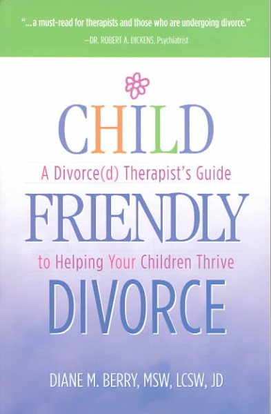 Child-Friendly Divorce: A Divorce(d) Therapist's Guide to Helping Your Children Thrive cover
