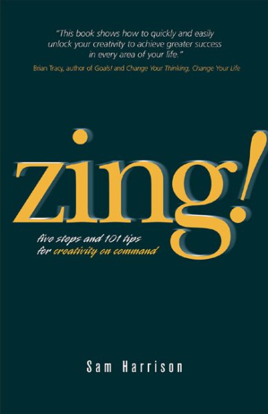 Zing!: Five Steps and 101 Tips for Creativity On Command