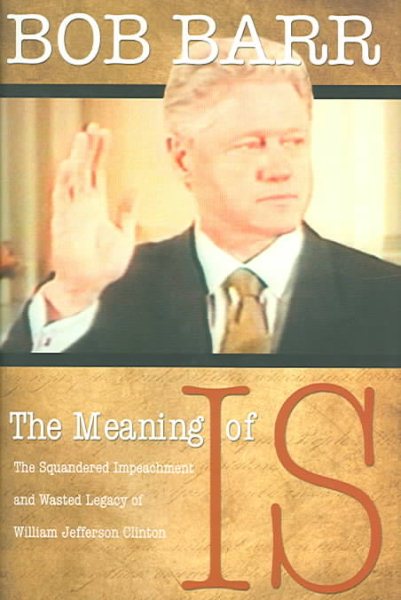 The Meaning of Is: The Squandered Impeachment and Wasted Legacy of William Jefferson Clinton cover