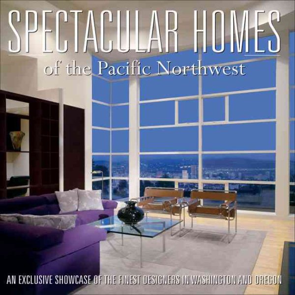 Spectacular Homes of the Pacific Northwest: An Exclusive Showcase of the Pacific Northwest Finest Designers cover
