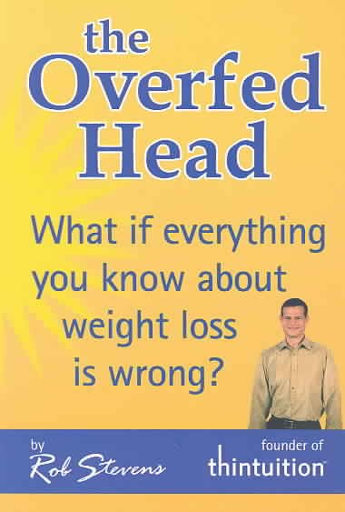 The Overfed Head: What If Everything You Know About Weight Loss Is Wrong? cover
