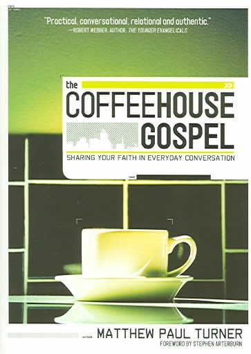 The Coffeehouse Gospel: Sharing Your Faith In Everyday Conversation cover