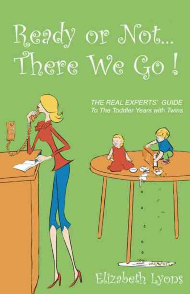 Ready or Not . . . There We Go!: The REAL Experts' Guide to the Toddler Years with Twins