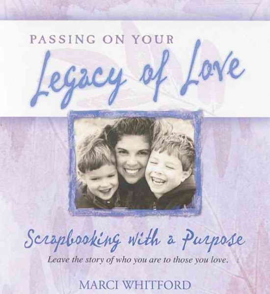 Passing On Your Legacy Love: Leaving The Story Of Who You Are To Those You Love cover