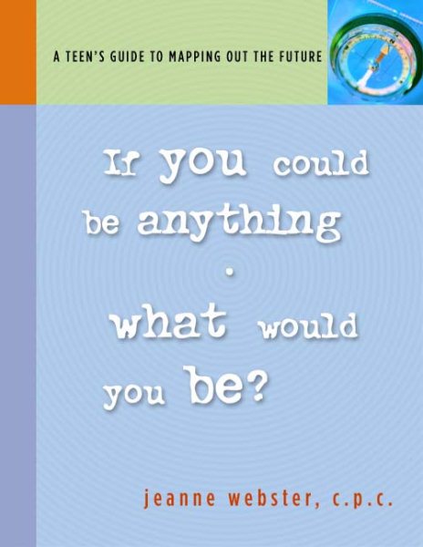 If You Could Be Anything, What Would You Be? A Teen's Guide to Mapping Out the Future cover