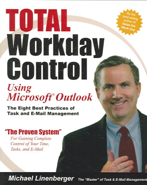 Total Workday Control Using Microsoft Outlook: The Eight Best Practices of Task and E-Mail Management