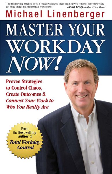 Master  Your Workday Now!: Proven Strategies to Control Chaos, Create Outcomes, & Connect Your Work to Who You Really Are