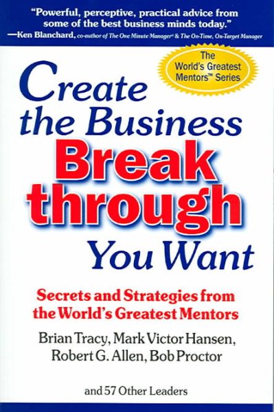 Create the Business Breakthrough You Want: Secrets and Strategies from the World's Greatest Mentors cover