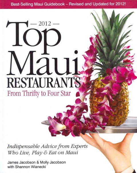 Top Maui Restaurants 2012: From Thrifty to Four Star: Independent Advice from Experts Who Live, Play & Eat on Maui cover