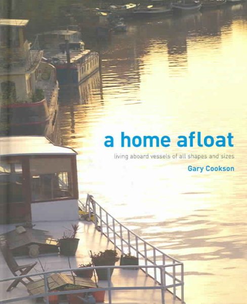 A Home Afloat: Living Aboard Vessels of All Shapes and Sizes cover