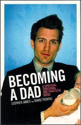 Becoming A Dad: A Spiritual, Emotional And Practical Guide cover