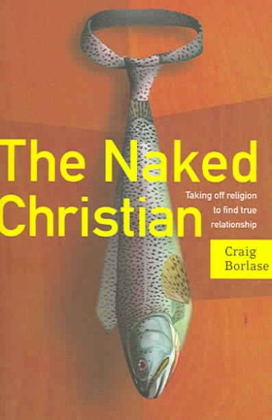 The Naked Christian: Taking Off Religion to Find True Relationship cover