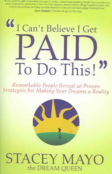 I Can't Believe I Get Paid To Do This! : Remarkable People Reveal 26 Proven Strategies for Making Your Dreams A Reality cover
