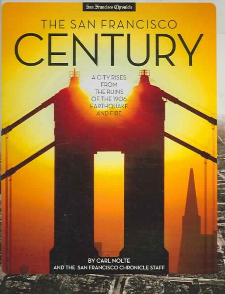 The San Francisco Century: A City Rises from the Ruins of the 1906 Earthquake and Fire cover