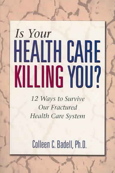 Is Your Health Care Killing You?: 12 Ways to Survive Our Fractured Health Care System cover