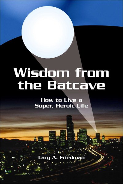 Wisdom from the Batcave: How to Live a Super, Heroic Life cover