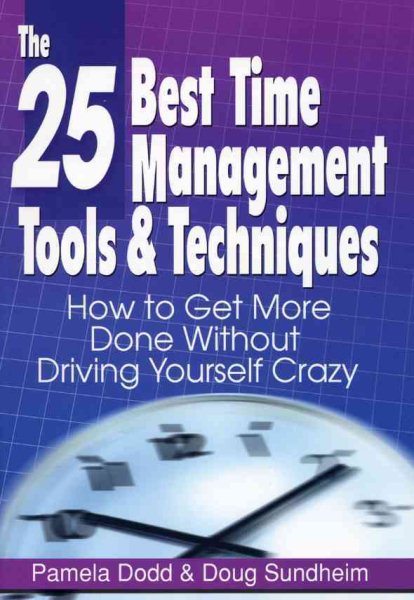 The 25 Best Time Management Tools & Techniques: How to Get More Done Without Driving Yourself Crazy cover