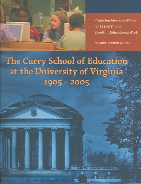 The Curry School of Education at the University of Virginia, 1905-2005: Preparing Men and Women for Leadership in Scientific Educational Work cover