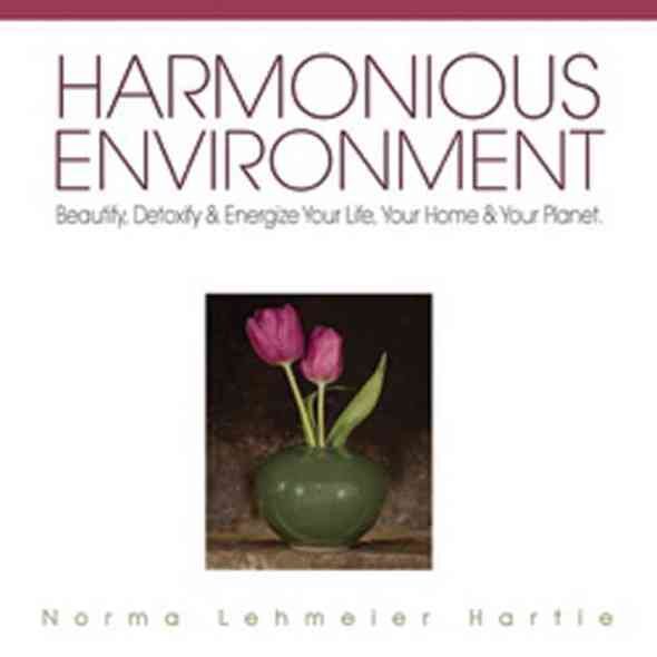 Harmonious Environment: Beautify, Detoxify & Energize Your Life, Your Home & Your Planet cover