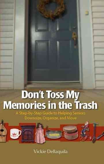 Don't Toss My Memories in the Trash-A Step-by-Step Guide to Helping Seniors Downsize, Organize, and Move cover