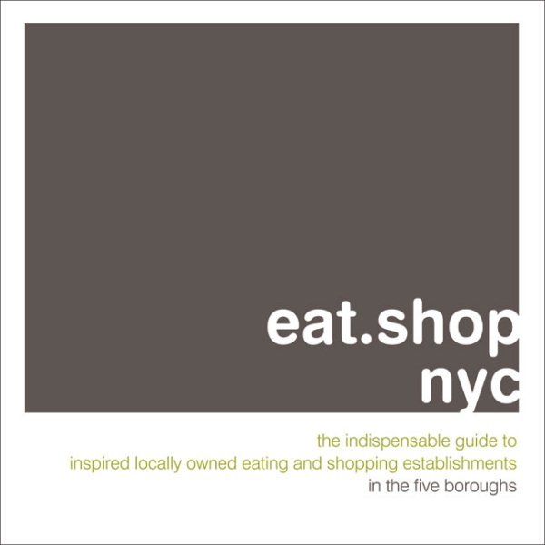 eat.shop nyc: The Indispensable Guide to Inspired, Locally Owned Eating and Shopping Establishments (eat.shop guides) cover