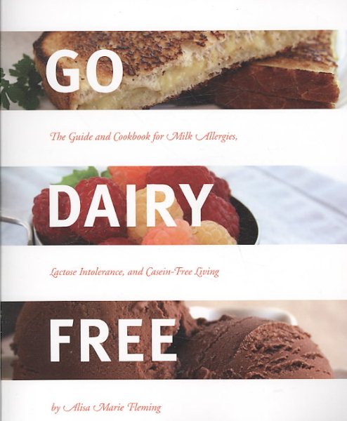 Go Dairy Free: The Guide and Cookbook for Milk Allergies, Lactose Intolerance, and Casein-Free Living cover