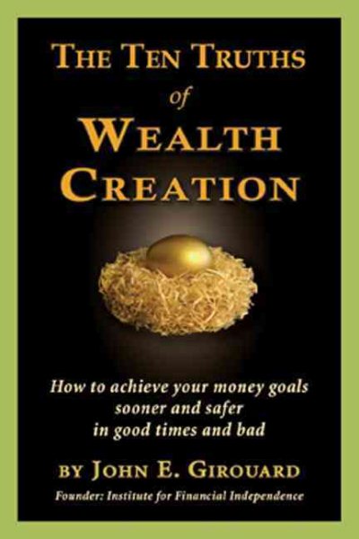 The Ten Truths of Wealth Creation: How to achieve your money goals sooner and safer in good times and bad cover