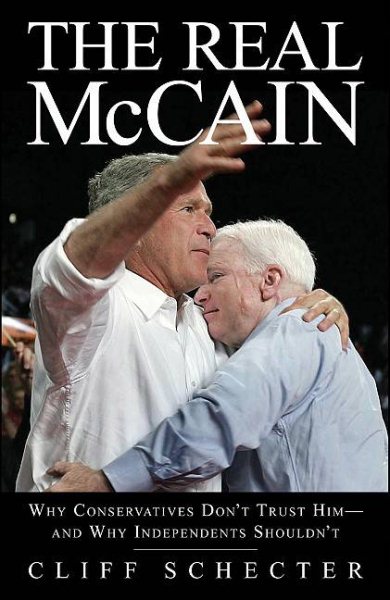 The Real McCain: Why Conservatives Don't Trust Him and Why Independents Shouldn't cover
