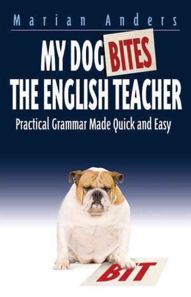 My Dog Bites the English Teacher: Practical Grammar Made Quick and Easy