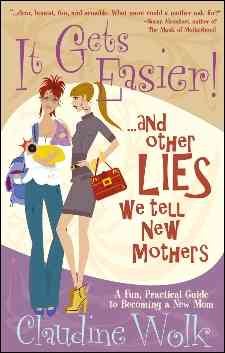 It Gets Easier! And Other Lies We Tell New Mothers
