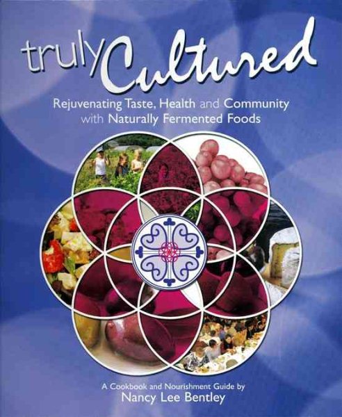 Truly Cultured: Rejuvenating Taste, Health and Community With Naturally Fermented Foods cover