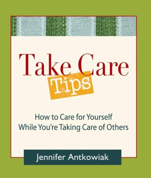 Take Care Tips: How to Take Care for Yourself While You're Taking Care of Others cover