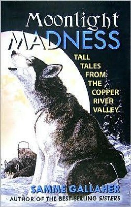 Moonlight Madness: Tall Tales from Alaska's Copper River Valley cover