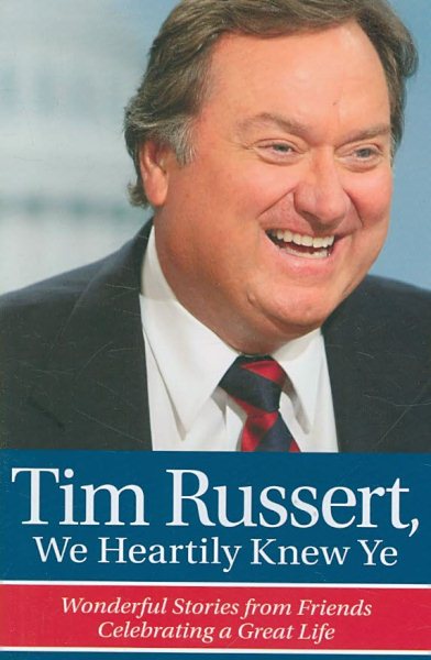 Tim Russert, We Heartily Knew Ye: Wonderful Stories from Friends Celebrating a Great Life cover