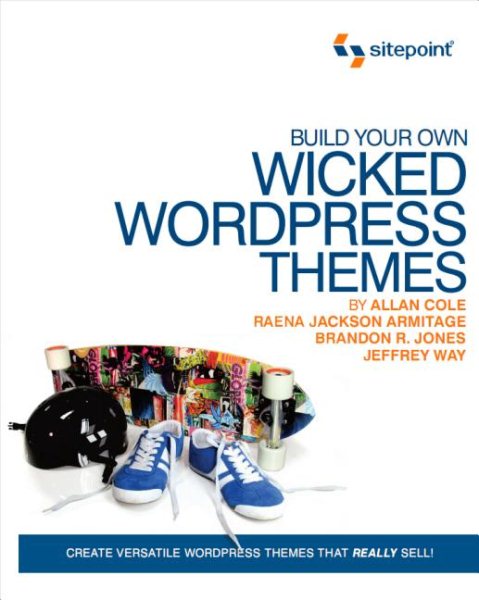 Build Your Own Wicked Wordpress Themes: Create Versatile Wordpress Themes That Really Sell! cover