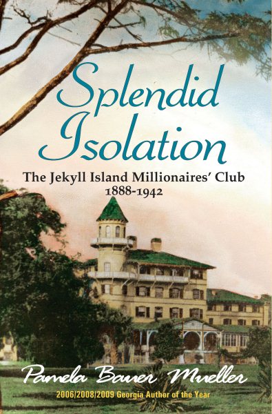 Splendid Isolation: The Jekyll Island Millionaires' Club 1888-1942 cover