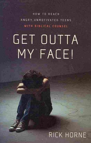 Get Outta My Face!: How to Reach Angry, Unmotivated Teens with Biblical Counsel cover