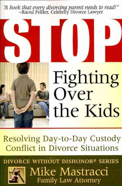 Stop Fighting Over The Kids: Resolving Day-to-Day Custody Conflict in Divorce Situations (Mike Mastracci's Divorce Without Dishonor) cover