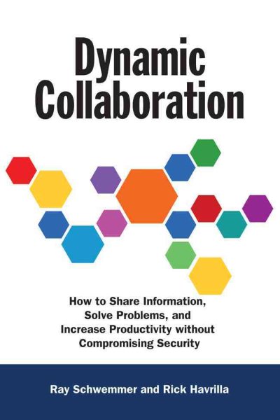 Dynamic Collaboration: How to Share Information, Solve Problems, and Increase Productivity without Compromising Security cover