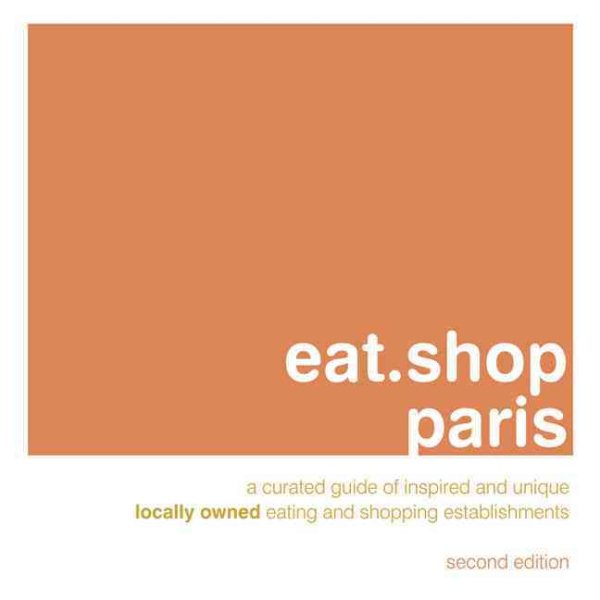 eat.shop paris: A Curated Guide of Inspired and Unique Locally Owned Eating and Shopping Establishments (eat.shop guides) cover
