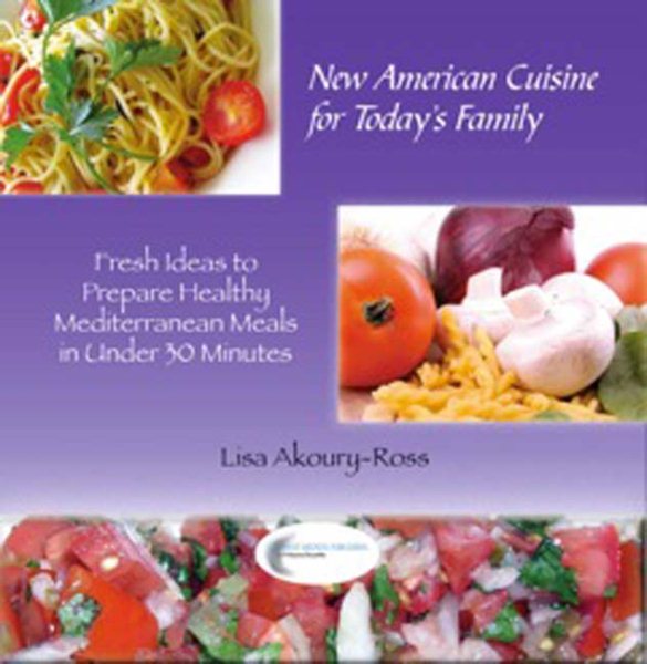 New American Cuisine for Todays Family: Fresh Ideas to Prepare Healthy Mediterranean Meals in Under 30 Minutes cover