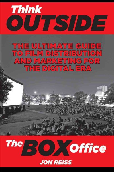 Think Outside the Box Office: The Ultimate Guide to Film Distribution and Marketing for the Digital Era cover