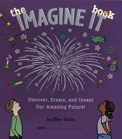 The Imagine It Book: Discover, Create, and Invent an Amazing Future