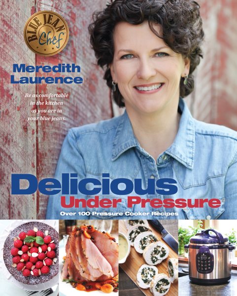 Delicious Under Pressure: Over 100 Pressure Cooker and Instant Pot ™ Recipes (The Blue Jean Chef) cover