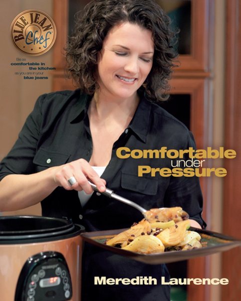 Comfortable Under Pressure: Pressure Cooker Meals: Recipes, Tips, and Explanations (The Blue Jean Chef)