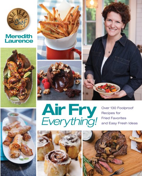 Air Fry Everything: Foolproof Recipes for Fried Favorites and Easy Fresh Ideas by Blue Jean Chef, Meredith Laurence (The Blue Jean Chef) cover