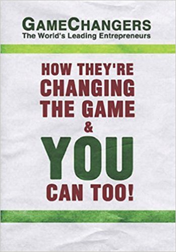 Game Changers: The World's Leading Entrepreneurs How They're Changing the Game & You Can Too! cover