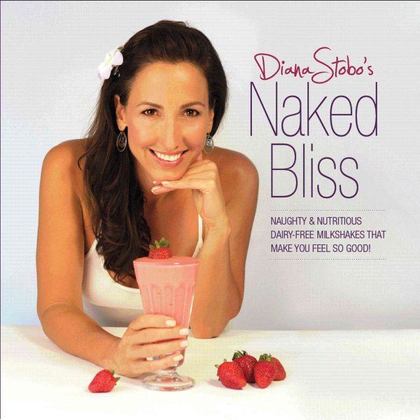 Naked Bliss: Naughty and Nutritious Dairy Free Milkshakes that Make You Feel So Good cover
